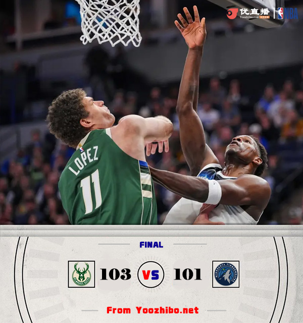 森林狼101-103不敌雄鹿 爱德华兹失绝杀&33中10 字母哥&利拉德缺阵